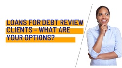 LOANS FOR DEBT REVIEW CLIENTS - WHAT ARE YOUR OPTIONS?